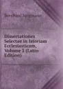 Dissertationes Selectae in Istoriam Ecclesiasticam, Volume 3 (Latin Edition) - Bernhard Jungmann