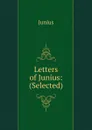 Letters of Junius: (Selected) - Junius