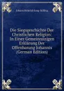 Die Siegsgeschichte Der Christlichen Religion: In Einer Gemeinnuzigen Erklarung Der Offenbarung Johannis (German Edition) - Johann Heinrich Jung-Stilling
