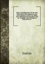 Junius: Including Letters by the Same Writer Under Other Signatures, Now First Collected. to Which Are Added, His Confidential Correspondence with Mr. . Woodfall. with a Preliminary Essay, Notes .c. - Junius
