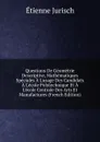 Questions De Geometrie Descriptive, Mathematiques Speciales A L.usage Des Candidats A L.ecole Polytechnique Et A L.ecole Centrale Des Arts Et Manufactures (French Edition) - Étienne Jurisch