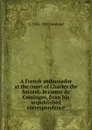 A French ambassador at the court of Charles the Second: le comte de Cominges, from his unpublished correspondence - J. J. Jusserand