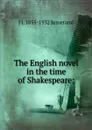 The English novel in the time of Shakespeare; - J. J. Jusserand