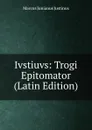 Ivstiuvs: Trogi Epitomator (Latin Edition) - Marcus Junianus Justinus