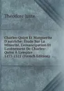 Charles-Quint Et Marguerite D.autriche: Etude Sur La Minorite, L.emancipation Et L.avenement De Charles-Quint A L.empire 1477-1521 (French Edition) - Théodore Juste