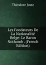 Les Fondateurs De La Nationalite Belge: Le Baron Nothomb . (French Edition) - Théodore Juste