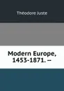 Modern Europe, 1453-1871. -- - Théodore Juste