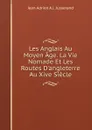 Les Anglais Au Moyen Age. La Vie Nomade Et Les Routes D.angleterre Au Xive Siecle - Jean Adrien A.J. Jusserand