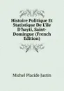 Histoire Politique Et Statistique De L.ile D.hayti, Saint-Domingue (French Edition) - Michel Placide Justin