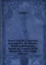 Sancti Justini .: Apologia Secunda Pro Christianis, Oratio Cohortatoria, Oratio Ad Graecos, Et De Monarchia Liber (Latin Edition) - Justin