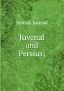 Juvenal and Persius; - Juvenal