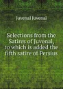 Selections from the Satires of Juvenal, to which is added the fifth satire of Persius - Juvenal