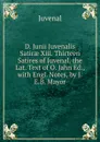 D. Junii Juvenalis Satirae Xiii. Thirteen Satires of Juvenal. the Lat. Text of O. Jahn Ed., with Engl. Notes, by J.E.B. Mayor - Juvenal