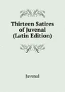 Thirteen Satires of Juvenal (Latin Edition) - Juvenal
