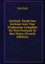 Juvenal: Etude Sur Juvenal Avec Une Traduction Complete En Vers Francais Et Des Notes (French Edition) - Juvenal