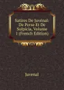 Satires De Juvenal: De Perse Et De Sulpicia, Volume 1 (French Edition) - Juvenal
