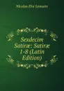 Sexdecim Satirae: Satirae 1-8 (Latin Edition) - Nicolas Eloi Lemaire