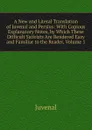 A New and Literal Translation of Juvenal and Persius: With Copious Explanatory Notes, by Which These Difficult Satirists Are Rendered Easy and Familiar to the Reader, Volume 1 - Juvenal
