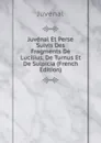 Juvenal Et Perse Suivis Des Fragments De Lucilius, De Turnus Et De Sulpicia (French Edition) - Juvenal