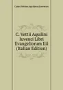 C. Vettii Aquilini Iuvenci Libri Evangeliorum Iiii (Italian Edition) - Caius Vettius Aquilinus Juvencus