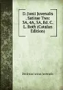 D. Junii Juvenalis . Satirae Tres: 3A, 4A, 5A, Ed. C.L. Roth (Catalan Edition) - Decimus Junius Juvenalis