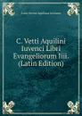 C. Vetti Aquilini Iuvenci Libri Evangeliorum Iiii. (Latin Edition) - Caius Vettius Aquilinus Juvencus