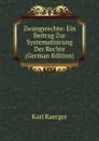 Zwangsrechte: Ein Beitrag Zur Systematisirung Der Rechte (German Edition) - Karl Kaerger