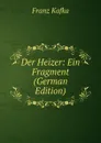 Der Heizer: Ein Fragment (German Edition) - Franz Kafka