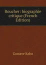 Boucher: biographie critique (French Edition) - Gustave Kahn