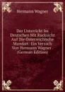 Der Unterricht Im Deutschen Mit Rucksicht Auf Die Osterreichische Mundart: Ein Versuch Von Hermann Wagner . (German Edition) - Hermann Wagner