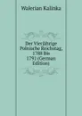 Der Vierjahrige Polnische Reichstag, 1788 Bis 1791 (German Edition) - Walerian Kalinka