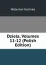Dziela, Volumes 11-12 (Polish Edition) - Walerian Kalinka