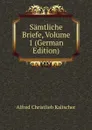 Samtliche Briefe, Volume 1 (German Edition) - Alfred Christlieb Kalischer