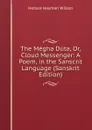 The Megha Duta, Or, Cloud Messenger: A Poem, in the Sanscrit Language (Sanskrit Edition) - Horace Hayman Wilson