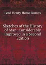 Sketches of the History of Man: Considerably Improved in a Second Edition - Henry Home Kames
