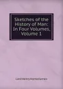 Sketches of the History of Man: In Four Volumes, Volume 1 - Henry Home Kames
