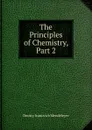 The Principles of Chemistry, Part 2 - Dmitry Ivanovich Mendeleyev