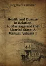 Health and Disease in Relation to Marriage and the Married State: A Manual, Volume 1 - Siegfried Kaminer