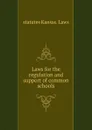 Laws for the regulation and support of common schools - statutes Kansas. Laws