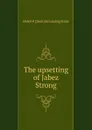 The upsetting of Jabez Strong - Helen P. [from old catalog] Kane