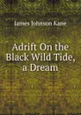 Adrift On the Black Wild Tide, a Dream - James Johnson Kane