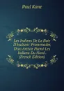 Les Indiens De La Baie D.hudson: Promenades D.un Artiste Parmi Les Indiens Du Nord . (French Edition) - Paul Kane