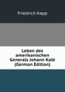 Leben des amerikanischen Generals Johann Kalb (German Edition) - Friedrich Kapp