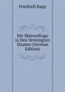 Die Sklavenfrage in Den Vereinigten Staaten (German Edition) - Friedrich Kapp