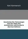 Geschichte Der Technologie Seit Der Mitte Des Achtzehnten Jahrhunderts (German Edition) - Karl Karmarsch