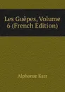 Les Guepes, Volume 6 (French Edition) - Karr Alphonse