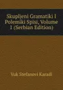 Skupljeni Gramatiki I Polemiki Spisi, Volume 1 (Serbian Edition) - Vuk Stefanovi Karadi