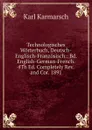 Technologisches Worterbuch, Deutsch-Englisch-Franzosisch.: Bd. English-German-French. 4Th Ed. Completely Rev. and Cor. 1891 - Karl Karmarsch