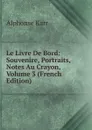 Le Livre De Bord: Souvenire, Portraits, Notes Au Crayon, Volume 3 (French Edition) - Karr Alphonse