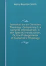 Introduction to Christian Theology: Comprising I. a General Introduction, Ii. the Special Introduction, Or, the Prolegomena of Systematic Theology - Henry Boynton Smith